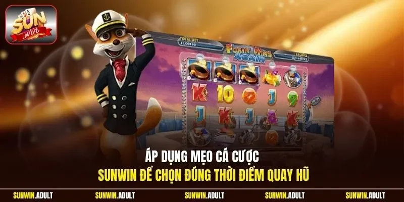 Áp dụng mẹo cá cược sunwin để chọn đúng thời điểm quay hũ